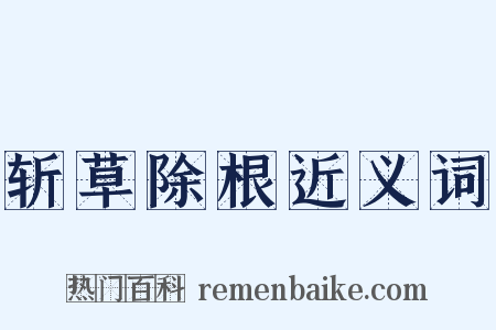 斩草除根近义词是什么意思的图片